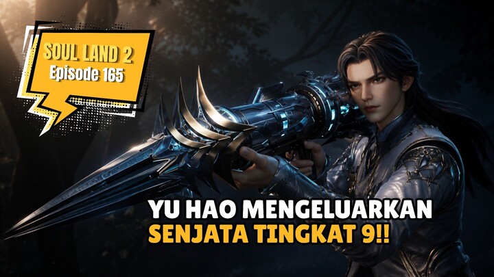 Kekuatan Senjata Tingkat 9 Yu Hao Bikin Musuh Ketar-Ketir! Soul Land 2 EPS 165