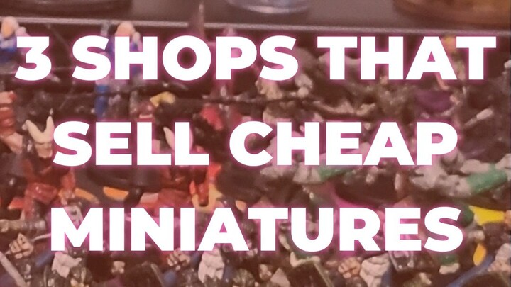 3 SHOPS THAT SELLS CHEAP MINIATURES