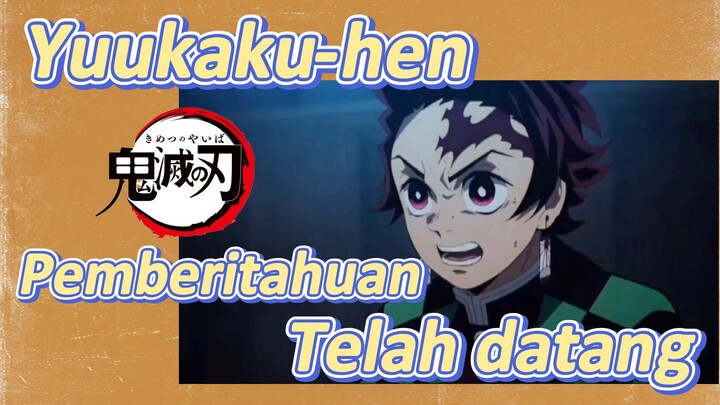 Yuukaku-hen Pemberitahuan Telah datang