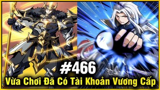 Vừa Chơi Đã Có Tài Khoản Vương Giả Chap 466 | Review Phim Truyện Tranh Hay | Lệ Phi Vũ