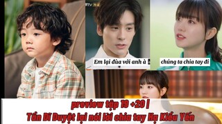 Hạ Tiên Sinh Lưu Luyến Không Quên Preview tập 19+20 |  Tần Dĩ Duyệt lại đòi chia tay, lí do là gì ?