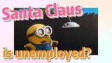 Santa Claus is unemployed?