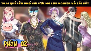 Thanh Niên Nhà Quê Lên Thành Phố Với Ước Mơ Lập Nghiệp Và Cái Kết Đầy Bất Ngờ| Phần 02.