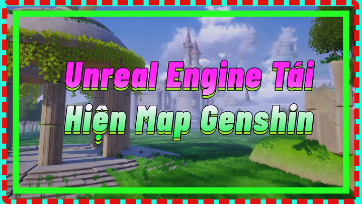 Unreal Engine Tái Hiện Map Genshin