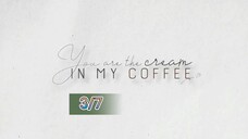 (ENG SUB) YOU ARE THE CREAM IN MY COFFEE 3/7