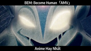 BEM: Become Human「AMV」Hay Nhất