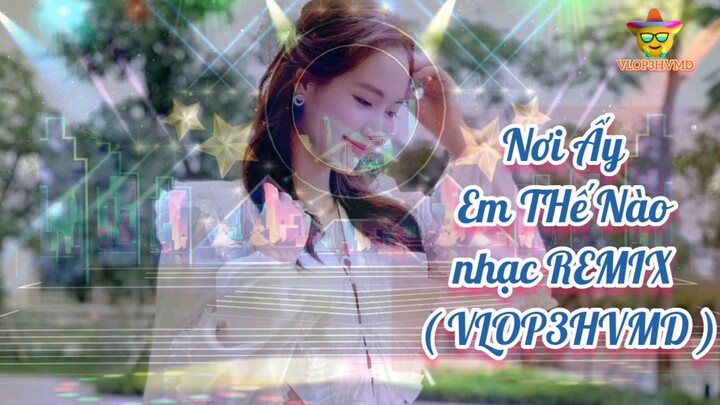 Nơi Ấy Em Thế Nào Nhạc remix -Mới nhất💥 Thịnh hành✨ và Nóng nhất🔥! (VLOP3HVMD)