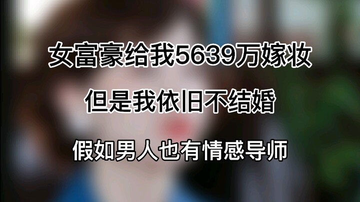 女富豪给我5639万嫁妆，但我依旧不结婚【假如男人也有情感导师】