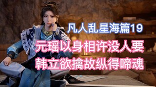 元瑶绝美福利震撼来袭，韩立欲擒故纵得啼魂！凡人修仙传乱星海篇19