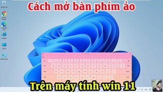 Cách mở bàn phím ảo máy tính trên win 11| Bật bàn phím ảo cho máy tính win 11