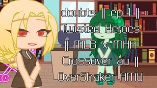 Doubts || ep 1 || Twisted Heroes || MLB x BNHA Crossover au || OverShaker AMU