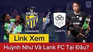 🔴Xem Trực Tiếp HUỲNH NHƯ: LANK FC - VALADARES Tại Đâu? | HUỲNH NHƯ Sáng Cửa Đá Chính