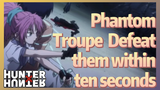Phantom Troupe Defeat them within ten seconds