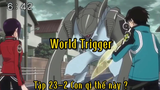World Trigger_Tập 23-2 Con gì thế này ?