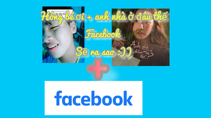 Hông bé ơi & anh nhà ở đâu nhưng là Facebook