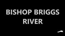 Bishop Briggs 🌺💦🌺 River 🌺💦🌺