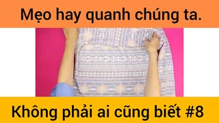 Mẹo hay quanh chúng ta không phải ai cũng biết phần 8