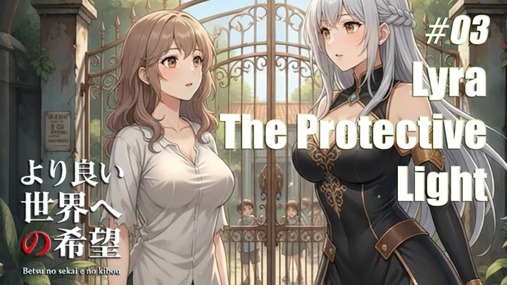 Lyra Si Cahaya Pelindung | Betsu no sekai e no kibō 【Hope of another world】Eps 03