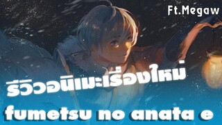 (SongKranTogether) อนิเมะที่ดีที่สุดของSeasonนี้?"Fumetsu no Anata e" | Ft.Megaw