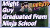 Might Guy Graduated From Ninja School