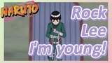 Rock Lee I'm young!