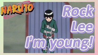 Rock Lee I'm young!