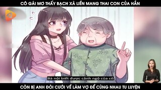 Cô Gái Mơ Thấy Bạch Xà Liền Mang Thai Con Của Rắn Còn Bị Anh Đòi Cưới Về Làm Vợ Cùng Nhau Tu Luyện