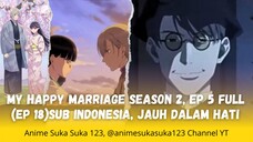Ep 5 Full (Ep 18),My Happy Marriage Season 2, Watashi no Shiawase na Kekkon S2, Sub Indo, Dalam Hati
