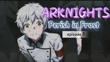 ARKNIGHTS:Perish in Frost _ episode 5