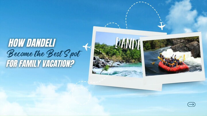 How Dandeli Become the Best Spot for Family Vacation?