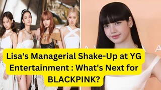 Lisa's Managerial Shake-Up at YG Entertainment : What's Next for BLACKPINK?