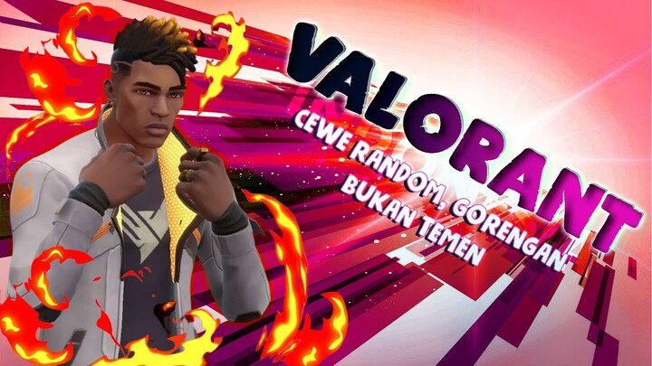 VALORANT INDONESIA - Cewe Random, Gorengan, Bukan Temen
