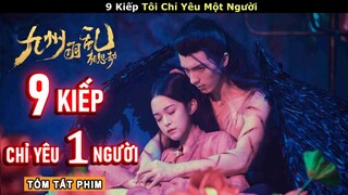 [Review Phim] 9 Kiếp Tôi Chỉ Yêu Một Người | Tóm Tắt Phim Cửu Châu Vũ Loan Kiếp Tương Tư | Tea Phim