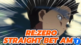 [Re:Zero − Bắt đầu lại ở một thế giới khác AMV] STRAIGHT BET_1