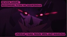 REVIEW ANIME : NOZOMANU FUSHI NO BOUKENSHA || Undead yang ingin menjadi manusia