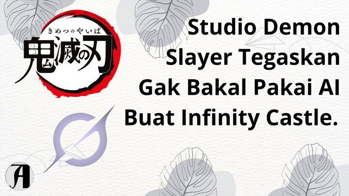 (Berita Anime) Studio Demon Slayer Tegaskan Gak Bakal Pakai AI Buat Infinity Castle.