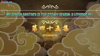 | MY SENIOR BROTHER IS TOO STEADY |SEASON  2 | EPISODE 45 | 720 FULL HD |