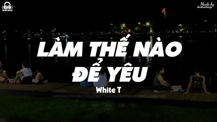 Làm Thế Nào Để Yêu - White T「Lyrics Video」