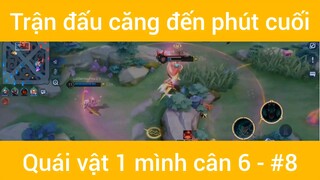 Trận đấu căng đến phút cuối quái vật 1 mình cân 6 #8