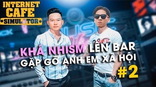 [Internet Cafe Simulator #2] KHÁ NHISM ĐI BAR GẶP GỠ ANH EM XÃ HỘI