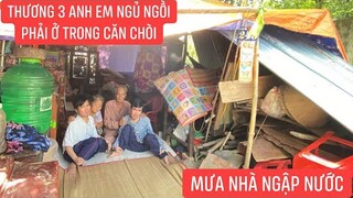 Đau lòng khi thấy cảnh 3 ANH EM NGỦ NGỒI phải ra liều ở vì trong nhà trời mưa bị ngập nước