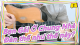 [Bạn Gái Ở Chung Nhà] Không thể đàn như thế này? Chỉ thêm 1 tỷ chi tiết thôi (4K)_2