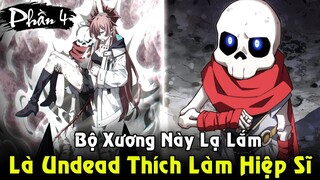 Là Undead Khô Cốt Bất Tử Nhưng Lại Thích Làm Hiệp Sĩ | Full Phần 4 Bộ Xương Này Lạ Lắm