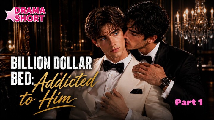 Billion Dollar Bed: Addicted to Him (Part 1) - DramaShort | BL