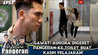 GAWAT! AURORA DIGERET PANGERAN KE TOILET BUAT KASIH PELAJARAN! - PUTRI UNTUK PANGERAN