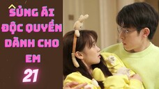 SỦNG ÁI ĐỘC QUYỀN DÀNH CHO EM --tập 21--