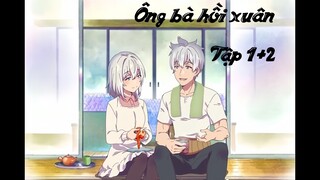 "ÔNG BÀ HỒI XUÂN" Tập 1+2 Tóm tắt Anime cực hay| Búp Măng Anime