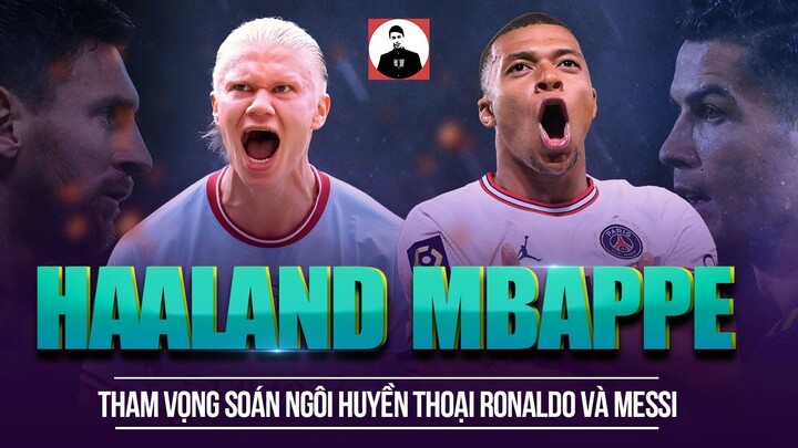 ERLING HAALAND - KYLIAN MBAPPE THAM VỌNG SOÁN NGÔI HUYỀN THOẠI CRISTIANO RONALDO VÀ LIONEL MESSI