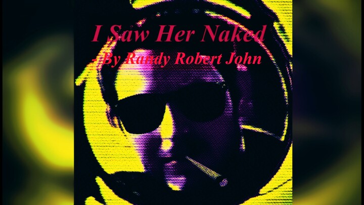 I Saw Her Naked - By Randy Robert John