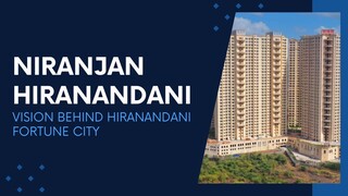 Niranjan Hiranandani Vision Behind Hiranandani Fortune City